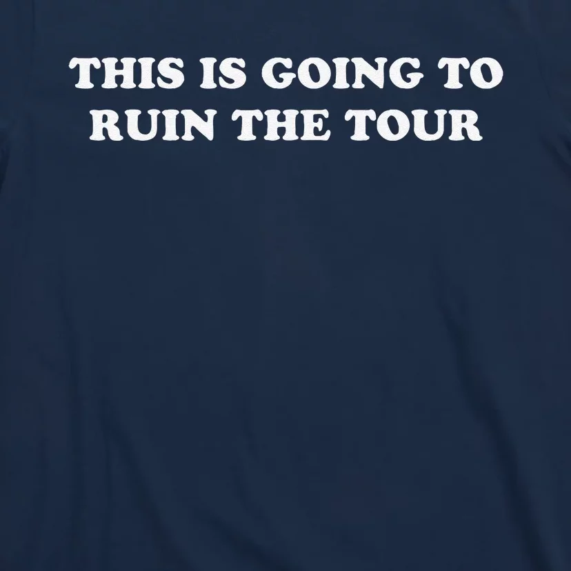 This Is Going To Ruin The Tou.R T-Shirt