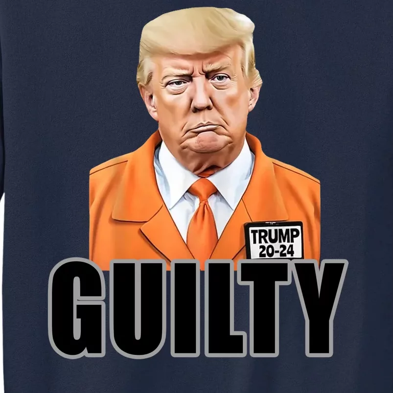 Trump Is Guilty Tall Sweatshirt