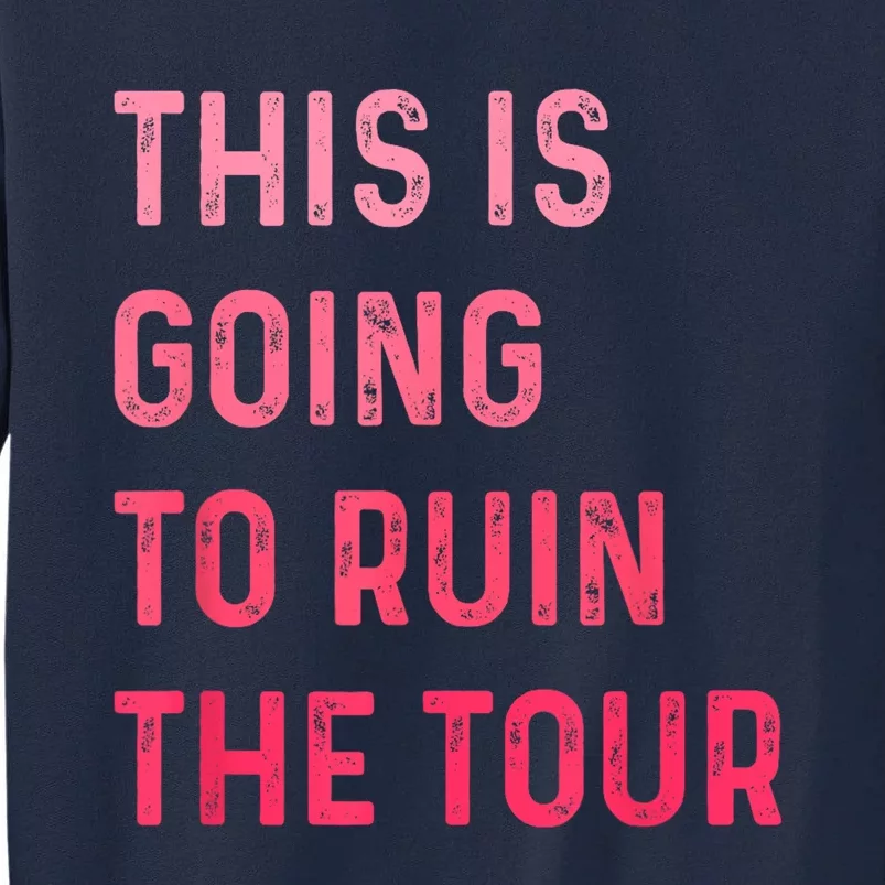 This Is Going To Ruin The Tours Gift Tall Sweatshirt