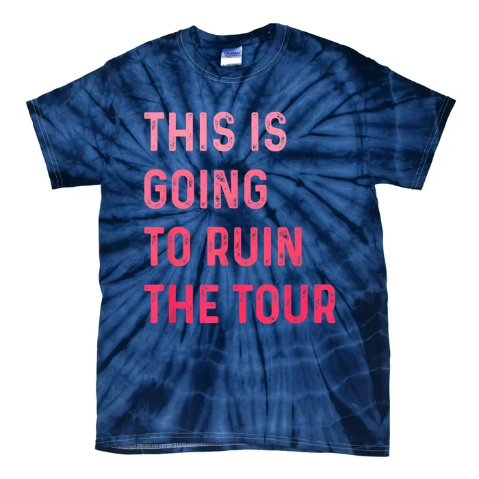 This Is Going To Ruin The Tours Gift Tie-Dye T-Shirt