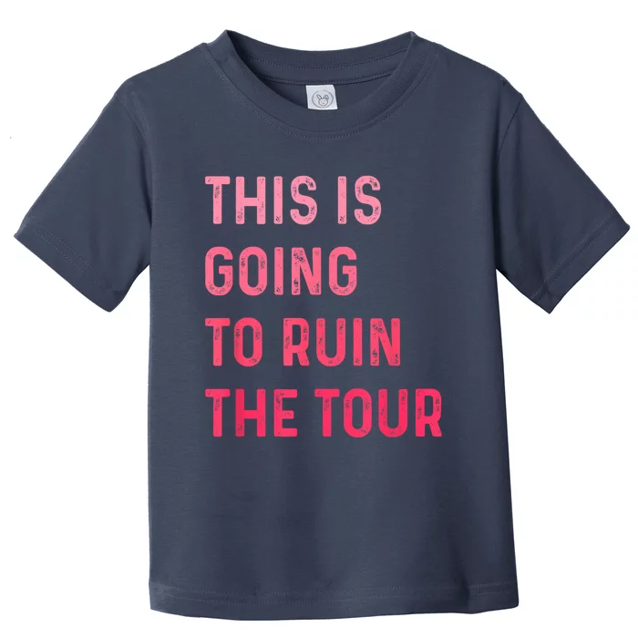 This Is Going To Ruin The Tours Gift Toddler T-Shirt