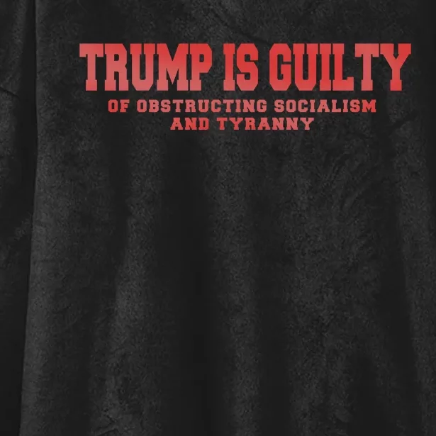 Trump Is Guilty Of Obstructing Socialism And Tyranny Hooded Wearable Blanket