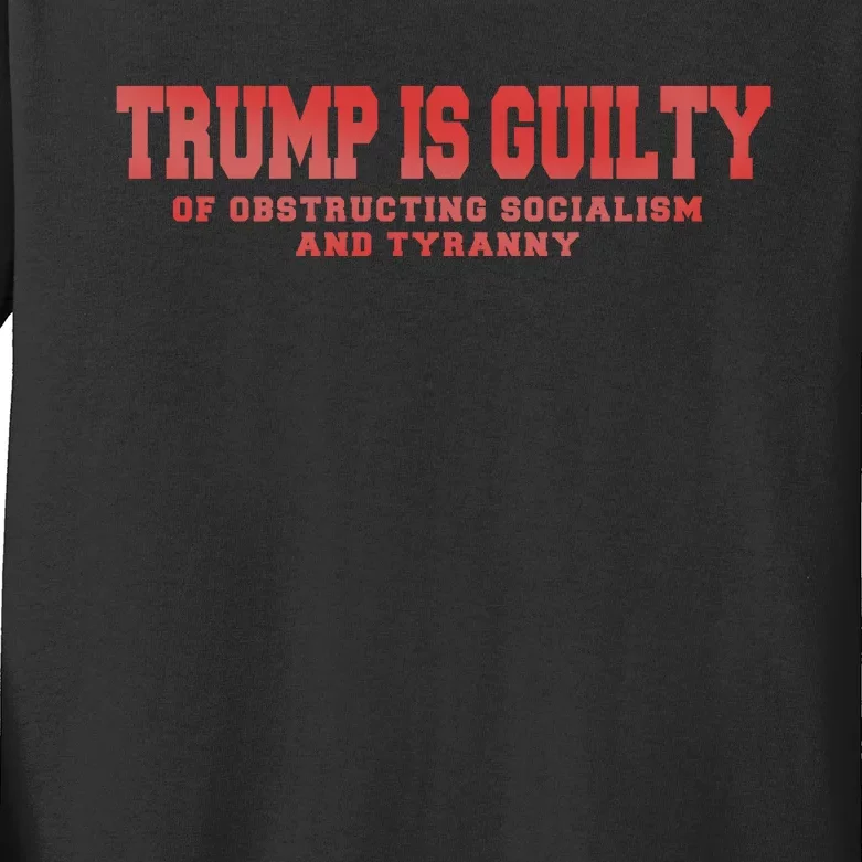 Trump Is Guilty Of Obstructing Socialism And Tyranny Kids Long Sleeve Shirt