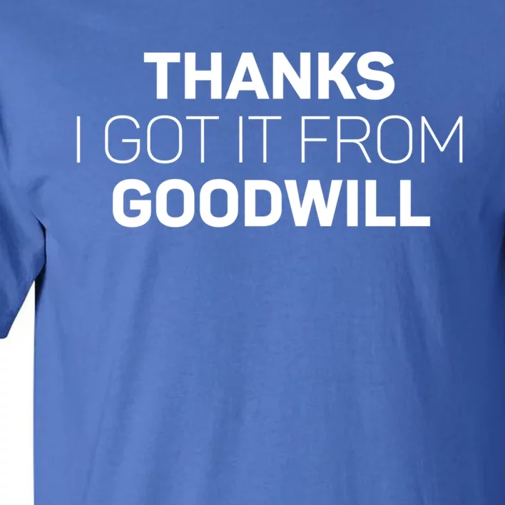 Thanks I Got It From Goodwill Funny Thrift Shopping Gift Tall T-Shirt