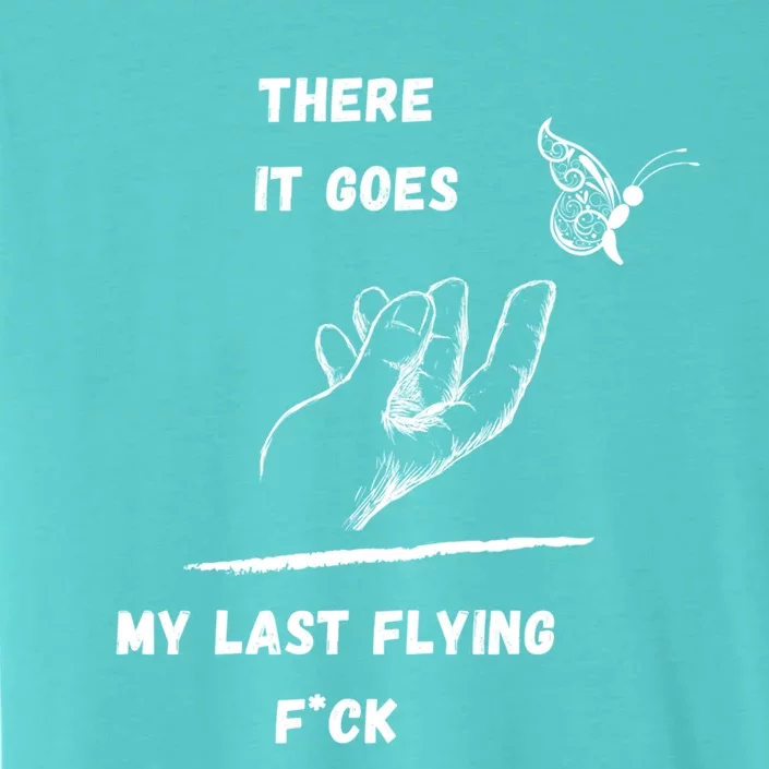 There It Goes My Last Flying Fuck Sarcastic Funny Tee Meaningful Gift ChromaSoft Performance T-Shirt