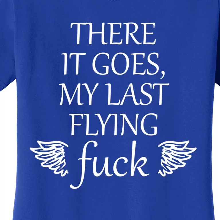 There It Goes My Last Flying Fuck Gift That Says The F Word Cute Gift Women's T-Shirt