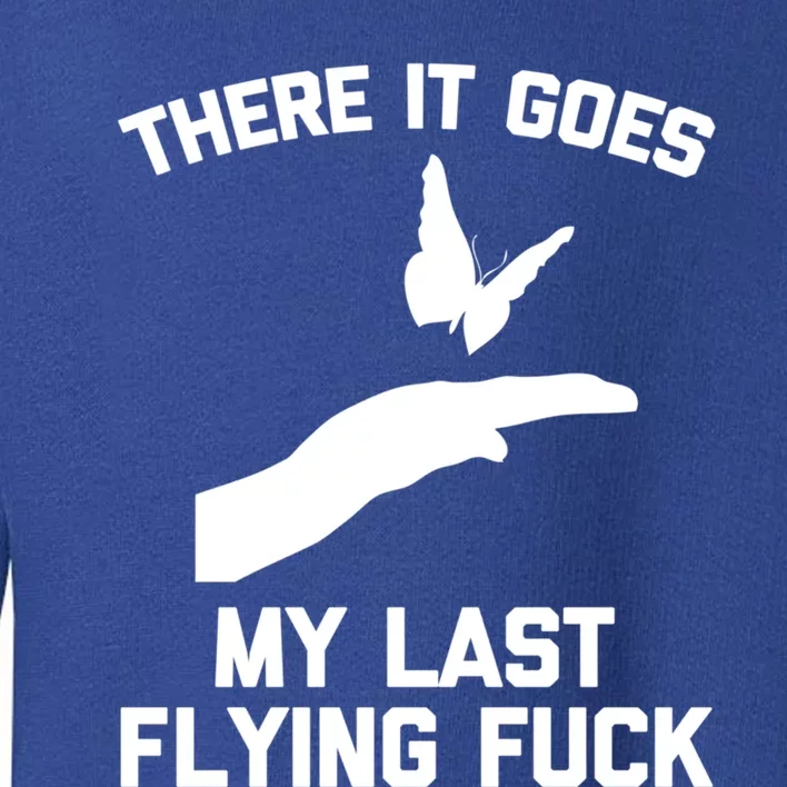 There It Goes (My Last Flying Fuck) Gift Funny Sarcastic Gift Toddler Sweatshirt