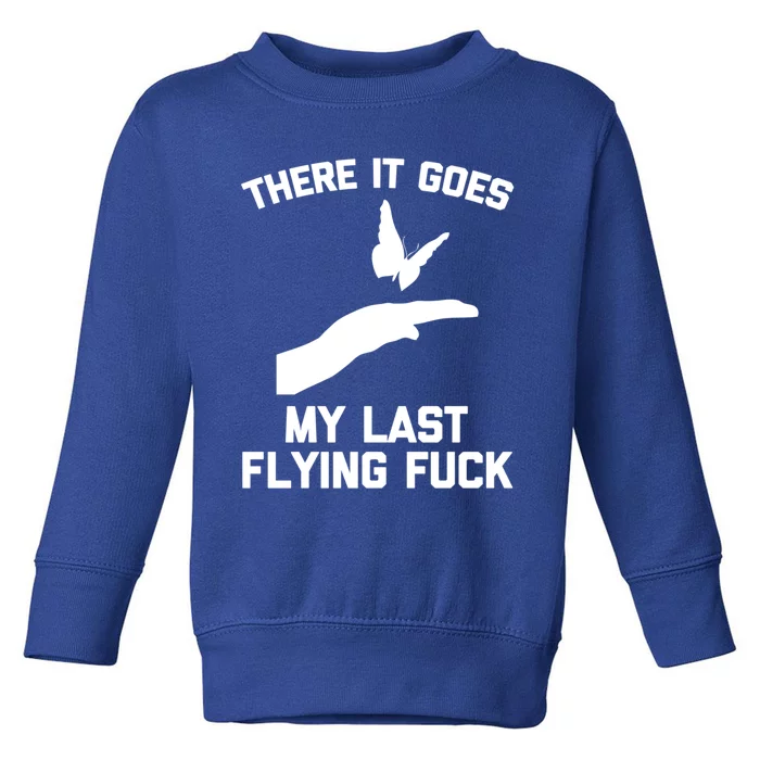 There It Goes (My Last Flying Fuck) Gift Funny Sarcastic Gift Toddler Sweatshirt