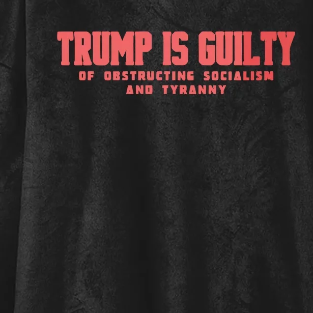 Trump Is Guilty Of Obstructing Socialism And Tyranny Hooded Wearable Blanket