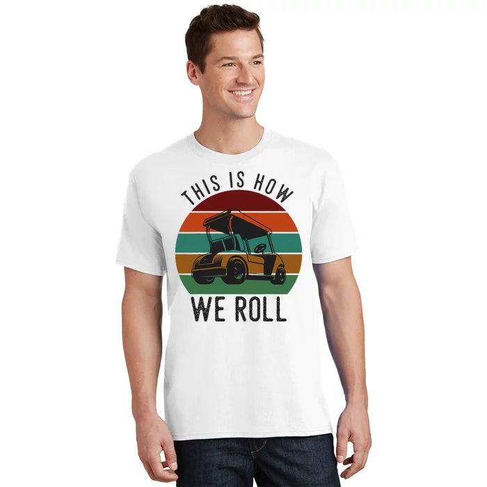 This Is How We Roll Golf Cart Funny Golfers Player T-Shirt