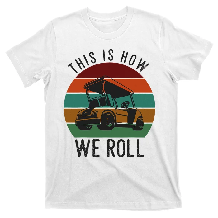 This Is How We Roll Golf Cart Funny Golfers Player T-Shirt