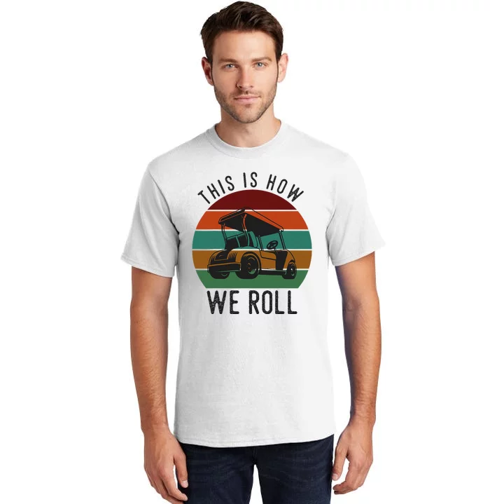 This Is How We Roll Golf Cart Funny Golfers Player Tall T-Shirt