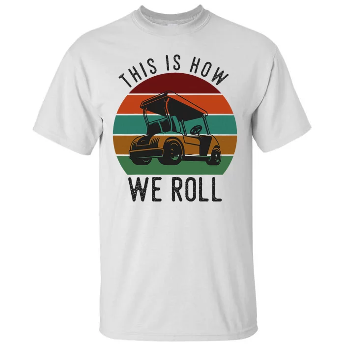 This Is How We Roll Golf Cart Funny Golfers Player Tall T-Shirt