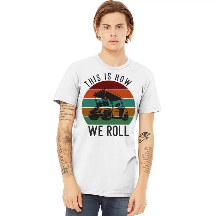 This Is How We Roll Golf Cart Funny Golfers Player Premium T-Shirt