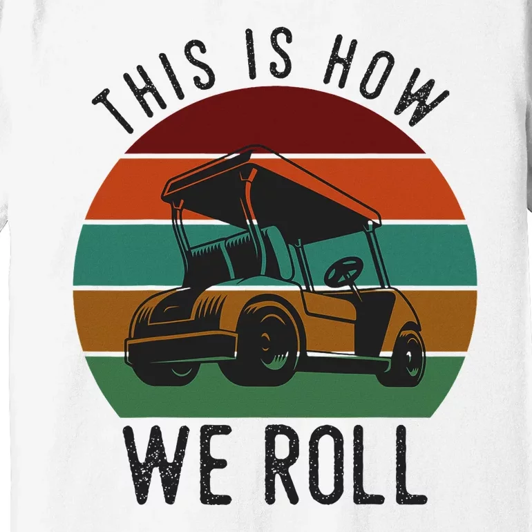 This Is How We Roll Golf Cart Funny Golfers Player Premium T-Shirt