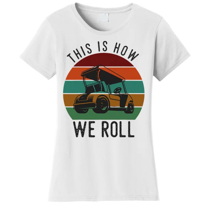 This Is How We Roll Golf Cart Funny Golfers Player Women's T-Shirt