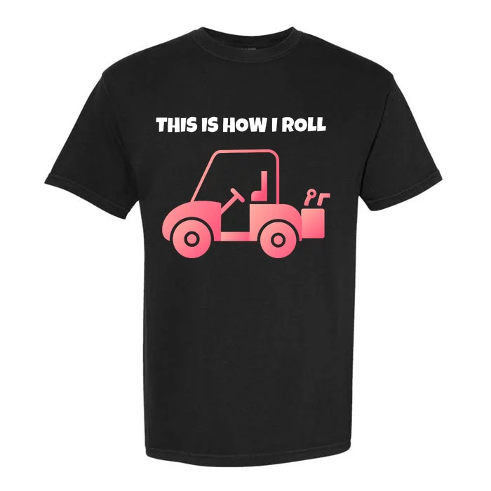 This Is How I Roll Golf Cart Funny Golfers Garment-Dyed Heavyweight T-Shirt