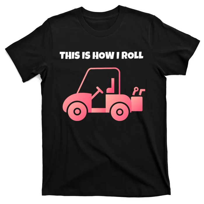 This Is How I Roll Golf Cart Funny Golfers T-Shirt