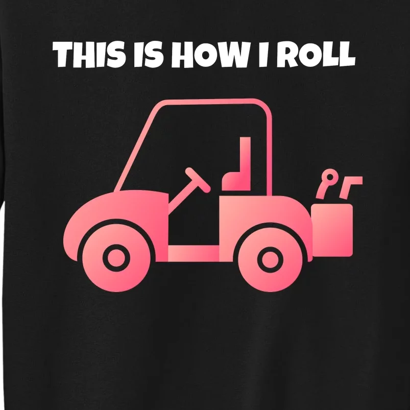 This Is How I Roll Golf Cart Funny Golfers Tall Sweatshirt