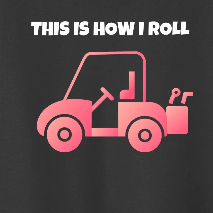 This Is How I Roll Golf Cart Funny Golfers Toddler T-Shirt