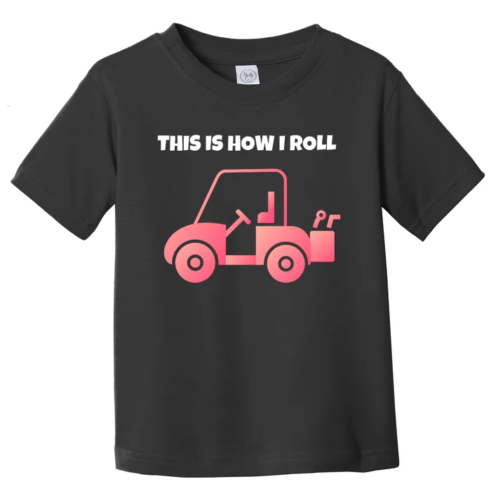 This Is How I Roll Golf Cart Funny Golfers Toddler T-Shirt