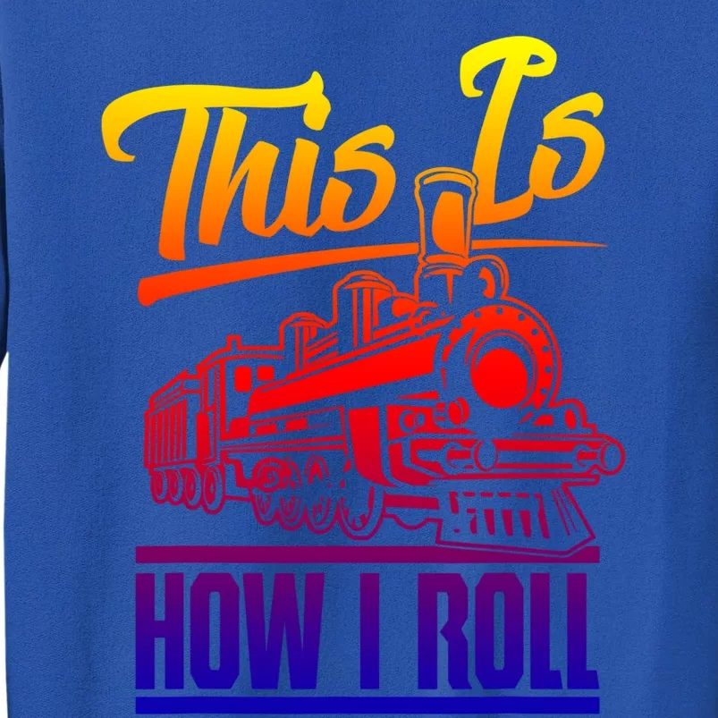 This Is How I Roll Train Engineer And Railroad Lovers Gift Tall Sweatshirt