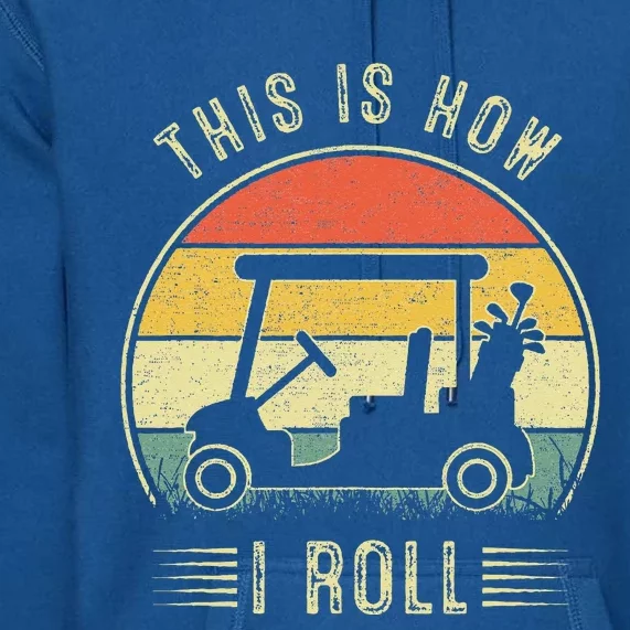 This Is How I Roll Golf Cart Funny Golfers Premium Hoodie