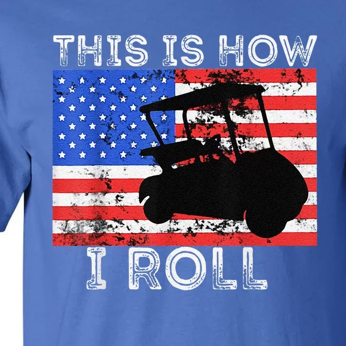 This Is How I Roll Golf Cart Driver American Flag Golfing Tall T-Shirt