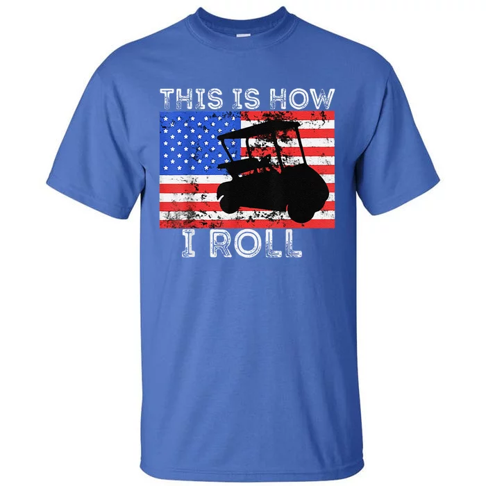 This Is How I Roll Golf Cart Driver American Flag Golfing Tall T-Shirt