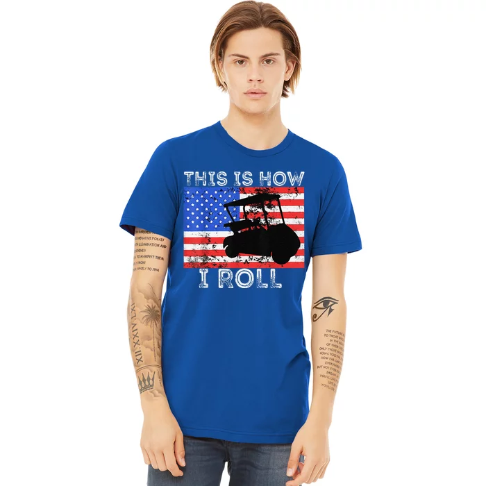 This Is How I Roll Golf Cart Driver American Flag Golfing Premium T-Shirt