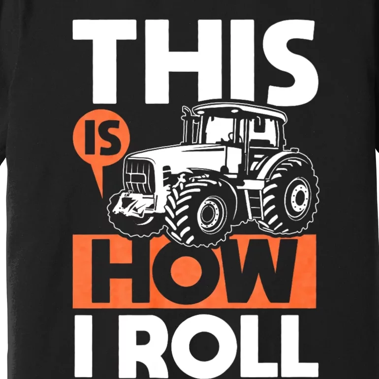 This Is How I Roll Tractor Funny Farming Farmer & Tractor Driver Premium T-Shirt