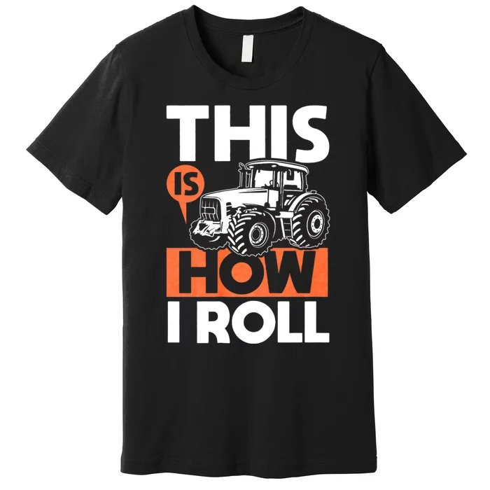 This Is How I Roll Tractor Funny Farming Farmer & Tractor Driver Premium T-Shirt