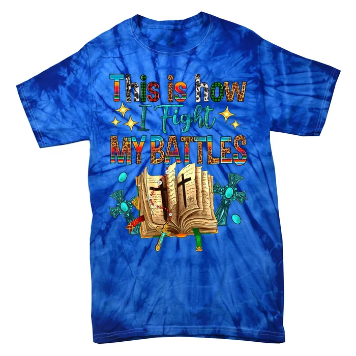 This Is How I Fight My Battles Bible Jesus Christian Cross Cute Gift Tie-Dye T-Shirt