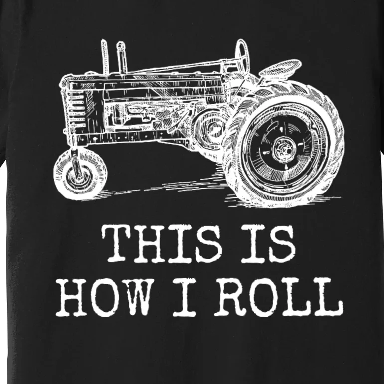 This Is How I Roll Tractor Funny Farming Farmer & Tractor Driver Premium T-Shirt