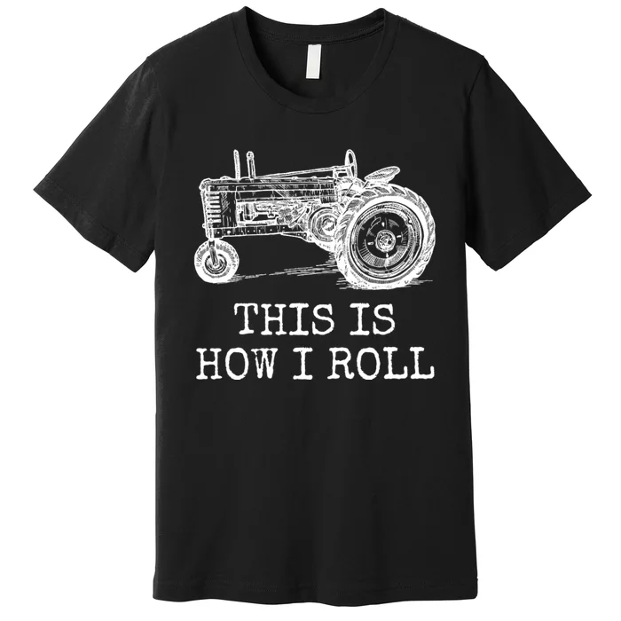 This Is How I Roll Tractor Funny Farming Farmer & Tractor Driver Premium T-Shirt