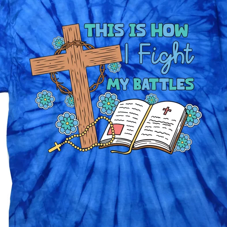 This Is How I Fight My Battles Christian Faith Bible Lover Gift Tie-Dye T-Shirt