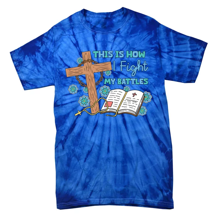 This Is How I Fight My Battles Christian Faith Bible Lover Gift Tie-Dye T-Shirt