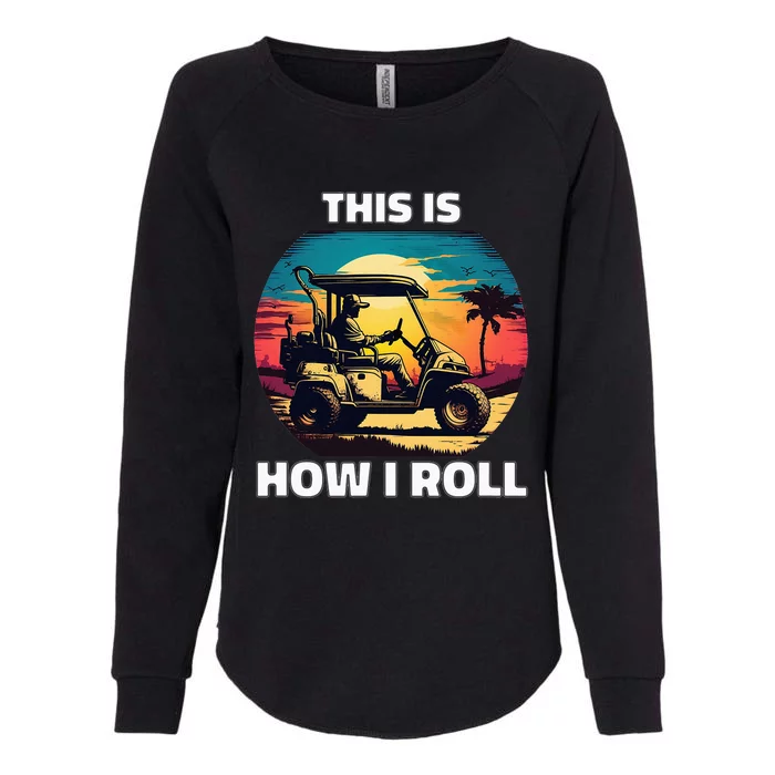 This is how I roll Golf cart funny daddy gifts Womens California Wash Sweatshirt