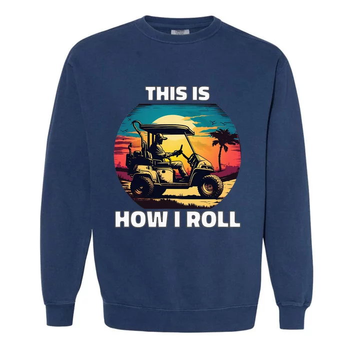 This is how I roll Golf cart funny daddy gifts Garment-Dyed Sweatshirt