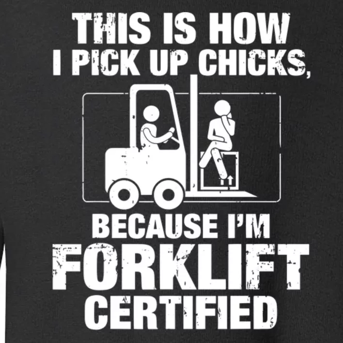 This Is How I Pick Up Chicks, Because I'm Forklift Certified Toddler Sweatshirt