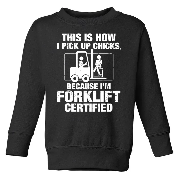 This Is How I Pick Up Chicks, Because I'm Forklift Certified Toddler Sweatshirt