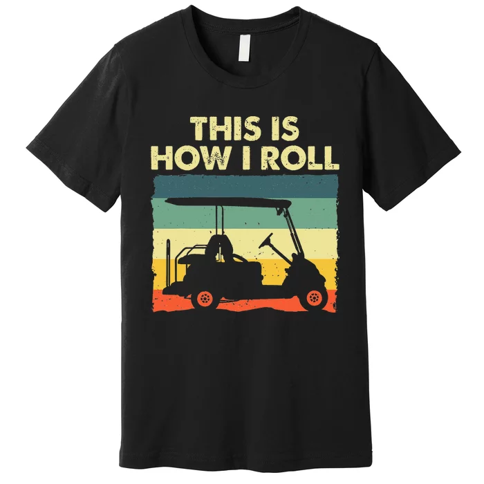 This is How I Roll Golf Cart Funny Golfers Premium T-Shirt