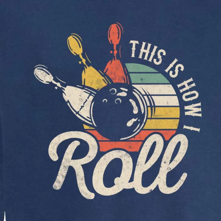 This Is How I Roll Bowler Funny Retro Bowling Bowler Retro Team Bowler Bowling Garment-Dyed Sweatshirt