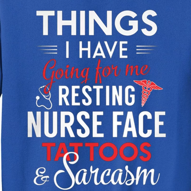 Things I Have Going For My Resting Nurse Face Tattoos Funny Gift Tall Sweatshirt