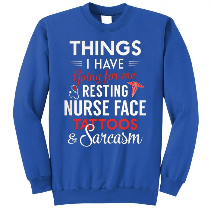 Things I Have Going For My Resting Nurse Face Tattoos Funny Gift Tall Sweatshirt