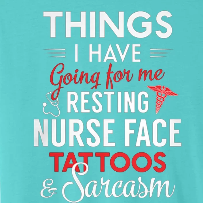 Things I Have Going For My Resting Nurse Face Tattoos Funny Gift ChromaSoft Performance T-Shirt