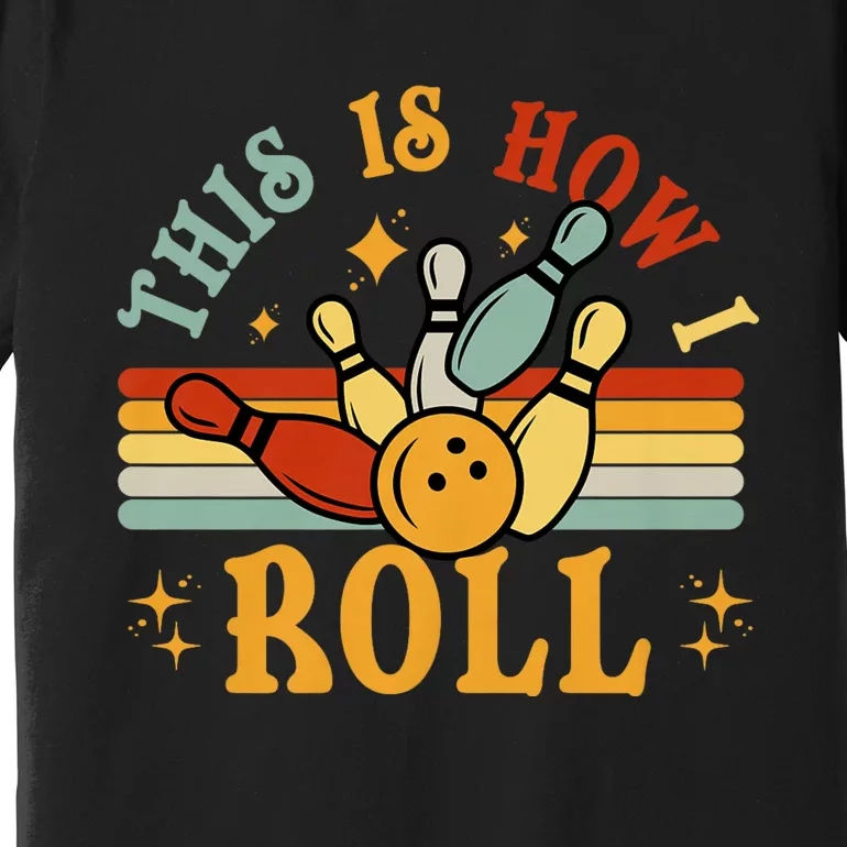 This Is How I Roll Bowler Funny Retro Bowling Bowler Retro Team Bowler Bowling Premium T-Shirt