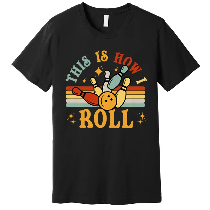 This Is How I Roll Bowler Funny Retro Bowling Bowler Retro Team Bowler Bowling Premium T-Shirt