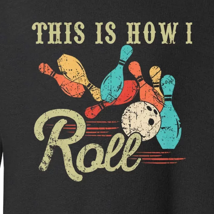 This Is How I Roll Bowler Funny Retro Bowling Bowler Retro Team Bowler Bowling Toddler Sweatshirt