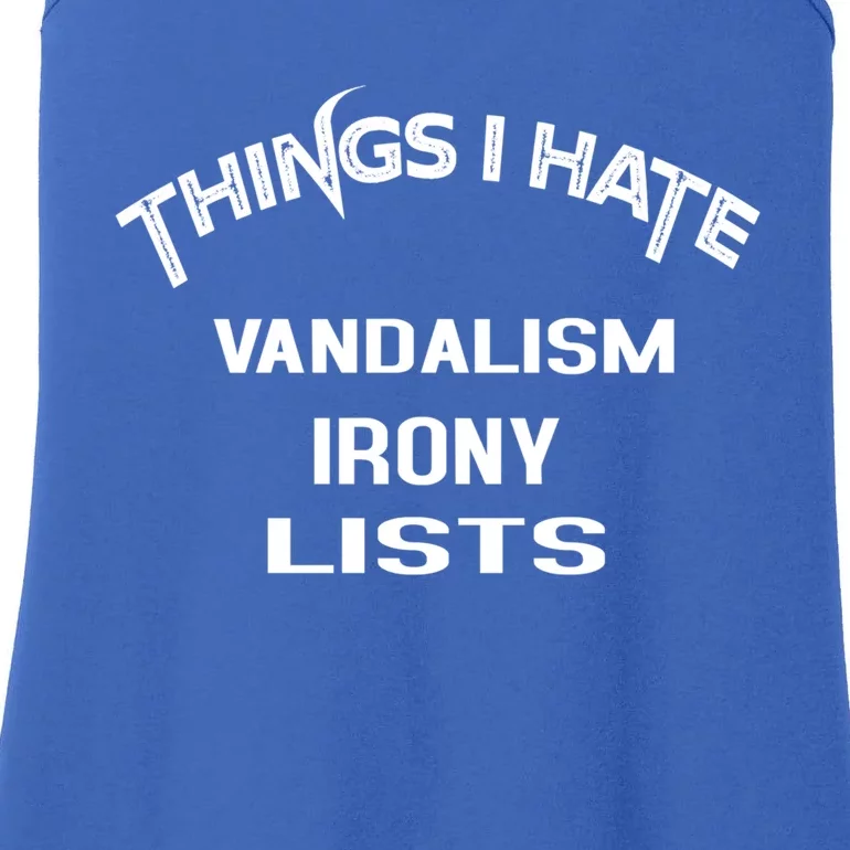 Things I Hate Vandalism Irony Lists Funny Gift Ladies Essential Tank